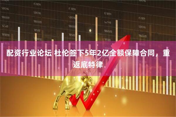 配资行业论坛 杜伦签下5年2亿全额保障合同,重返底特律